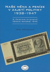 Němečková, Věra - Naše měna a peníze v zajetí politiky 1938 - 1947