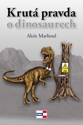 Marhoul, Alois - Krutá pravda o dinosaurech