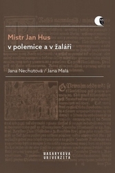 Malá, Jana; Nechutová, Jana - Mistr Jan Hus v polemice a v žaláři