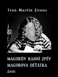 Jirous, Ivan Martin - Magorův ranní zpěv. Magorova děťátka