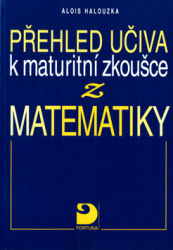 Halouzka, Alois - Přehled učiva k maturitní zkoušce z matematiky