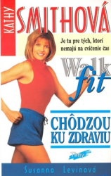 Levinová, Susanna - Kathy Smithová Chôdzou ku zdraviu Walk fit