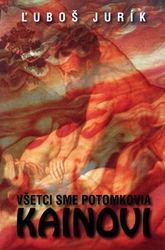 Jurík, Ľuboš - Všetci sme potomkovia Kainovi