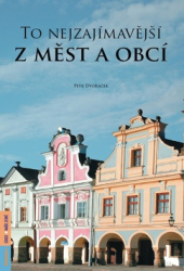 Dvořáček, Petr - To nejzajímavější z měst a obcí