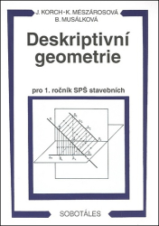 Korch, Ján; Mészárosová, Katarína; Musálková, Bohdana - Deskriptivní geometrie pro 1. ročník SPŠ stavebních