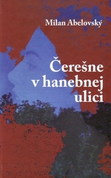 Abelovský, Milan - Čerešne v hanebnej ulici