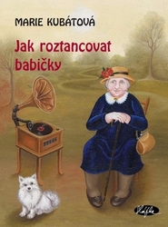 Kubátová, Marie - Jak roztancovat babičky