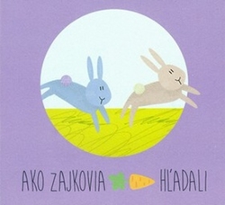 Gálová, Zuzana - Ako zajkovia mrkvu hľadali