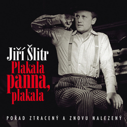 Šlitr, Jiří; Kopta, Pavel; Šlitr, Jiří - Plakaka panna, plakala