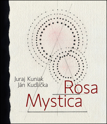 Kuniak, Juraj; Kudlička, Ján - Rosa mystica
