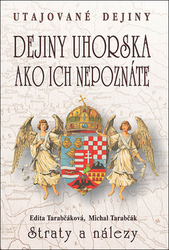 Tarabčáková, Edita; Tarabčák, Michal - Dejiny Uhorska ako ich nepoznáte Straty a nálezy