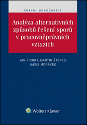 Pichrt, Jan; Štefko, Martin; Morávek, Jakub - Analýza alternativních způsobů řešení sporů v pracovněprávních vztazích