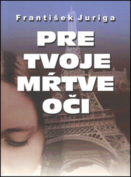 Juriga, František - Pre tvoje mŕtve oči