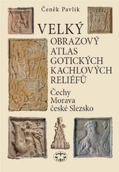 Pavlík, Čeněk - Velký obrazový atlas gotických kachlových reliéfů