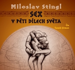 Stingl, Miloslav; Jirman, Tomáš - Sex v pěti dílech světa