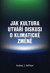 Hoffman, Andrew J. - Jak kultura utváří diskusi o klimatické změně