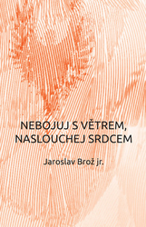 Brož, Jaroslav - Nebojuj s větrem, naslouchej srdcem