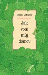 Větvička, Václav - Jak voní můj domov