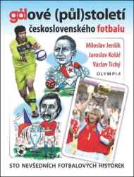 Jenšík, Miloslav; Kolář, Jaroslav; Tichý, Václav - Gólové (půl)století československého fotbalu