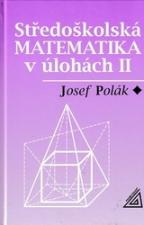 Polák, Josef - Středoškolská matematika v úlohách II.