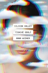 Wiener, Anna - Silicon Valley Tísnivé údolí
