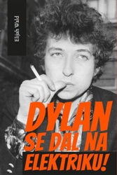 Wald, Elijah - Dylan se dal na elektriku!