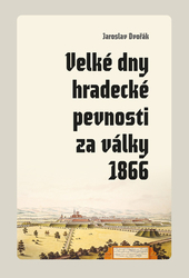 Dvořák, Jaroslav - Velké dny hradecké pevnosti za války 1866