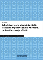 Koubek, Petr - Subjektivní teorie řídící jednání učitelů: vícečetná případová studie v kontextu