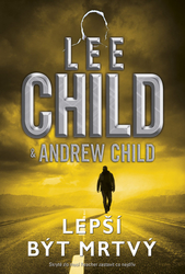 Child, Andrew; Child, Lee - Lepší být mrtvý