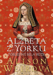 Weirová, Alison - Alžběta z Yorku Poslední bílá růže