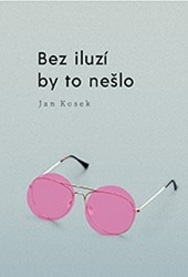 Kosek, Jan - Bez iluzí by to nešlo