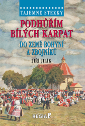 Jilík, Jiří - Podhůřím Bílých Karpat do země bohyní a zbojníků