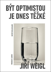 Weigl, Jiří - Být optimistou je dnes těžké