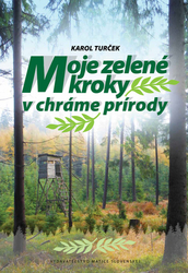 Turček, Karol - Moje zelené kroky v chráme prírody