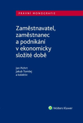 Pichrt, Jan; Tomšej, Jakub - Zaměstnavatel, zaměstnanec a zaměstnání v ekonomicky složité době