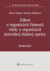Balog, Boris; Gálisová, Zuzana - Zákon o organizácii činnosti vlády a organizácii ústrednej štátnej správy