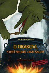 Beznoska, Jaroslav; Tilečková, Monika; Valentová, Kateřina - O drakovi, který neuměl hrát šachy
