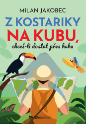 Jakobec, Milan - Z Kostariky na Kubu, chceš-li dostat přes hubu