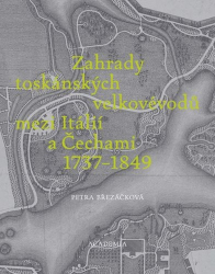 březáčková, Petra - Zahrady toskánských velkovévodů mezi Itálií a Čechami 1737-1849