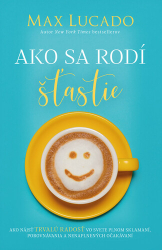 Lucado, Max - Ako sa rodí šťastie