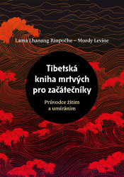 Rinpočhe, Lama Lhanang; Levine, Mordy - Tibetská kniha mrtvých pro začátečníky