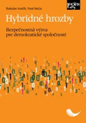 Ivančík, Radoslav; Nečas, Pavel - Hybridné hrozby: Bezpečnostná výzva pre demokratické spoločnosti