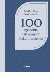 Jacobson, Lisa; Jacobson, Matt - 100 způsobů, jak projevit lásku manželovi