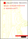 Šmahel, František - Mezi středověkem a renesancí