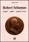 Wahl, Jürgen - Robert Schuman - vizionář- politik - architekt Evropy