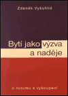 Vyšohlíd, Zdeněk - Bytí jako výzva a naděje