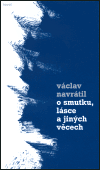 Navrátil, Václav - O smutku, lásce a jiných věcech