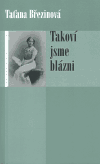Březinová, Taťana - Takoví jsme blázni