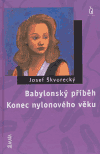 Škvorecký, Josef - Babylonský příběh / Konec nylonového věku