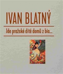 Blatný, Ivan - Jde pražské dítě domů z bia...